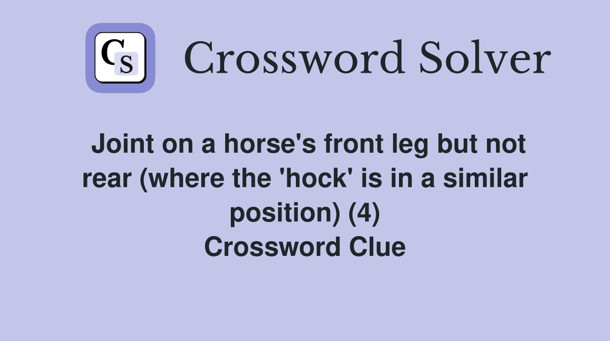 Joint on a horse's front leg but not rear (where the 'hock' is in a similar position) (4) Crossword Clue