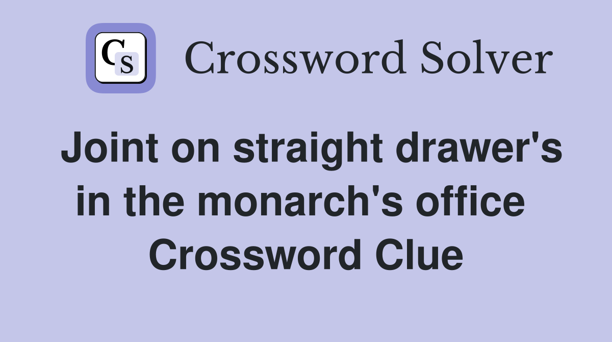 Joint on straight drawer's in the monarch's office  Crossword Clue
