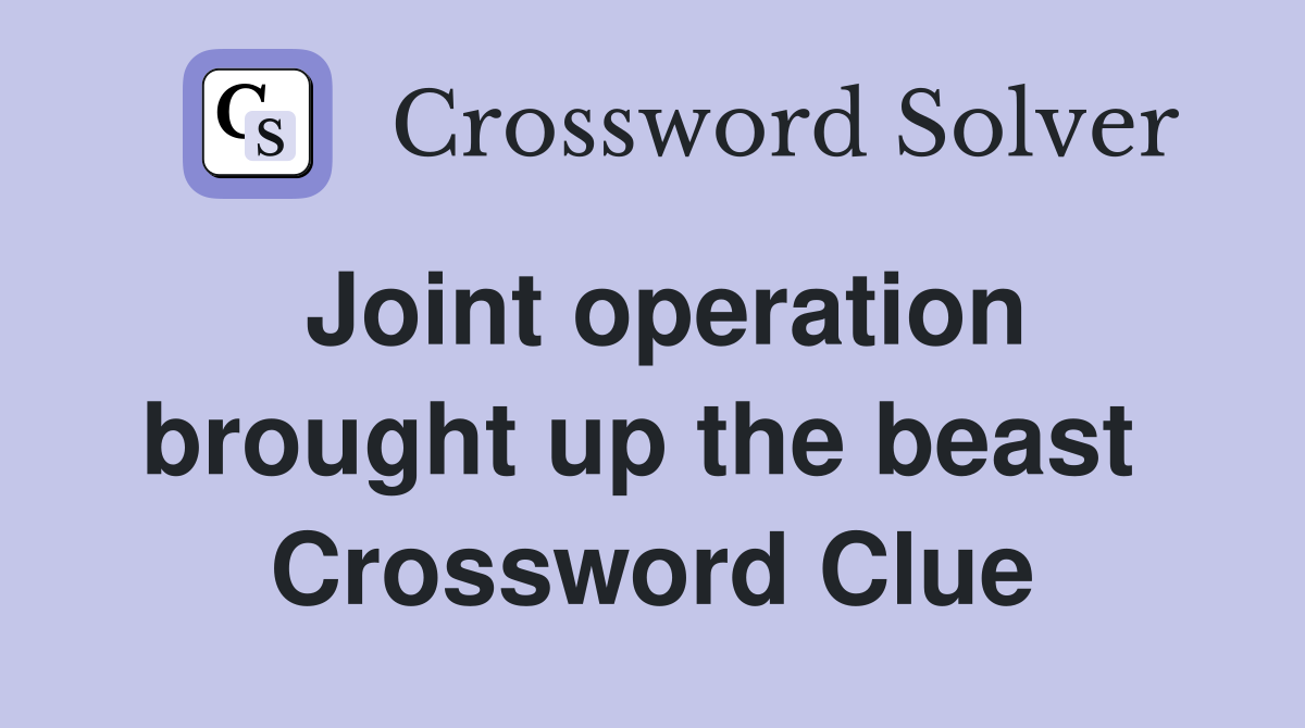 Joint operation brought up the beast  Crossword Clue