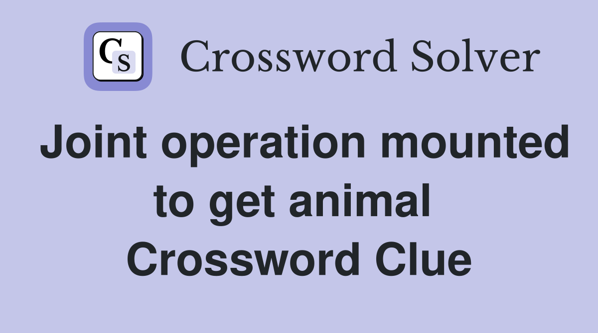 Joint operation mounted to get animal  Crossword Clue