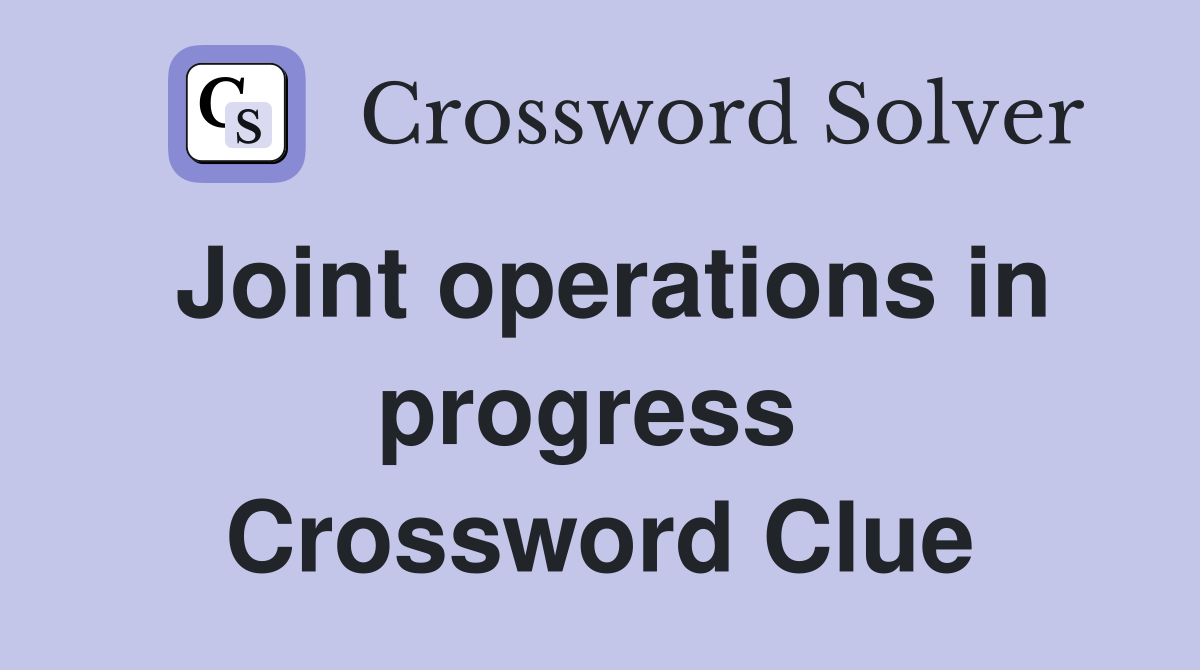 Joint operations in progress  Crossword Clue