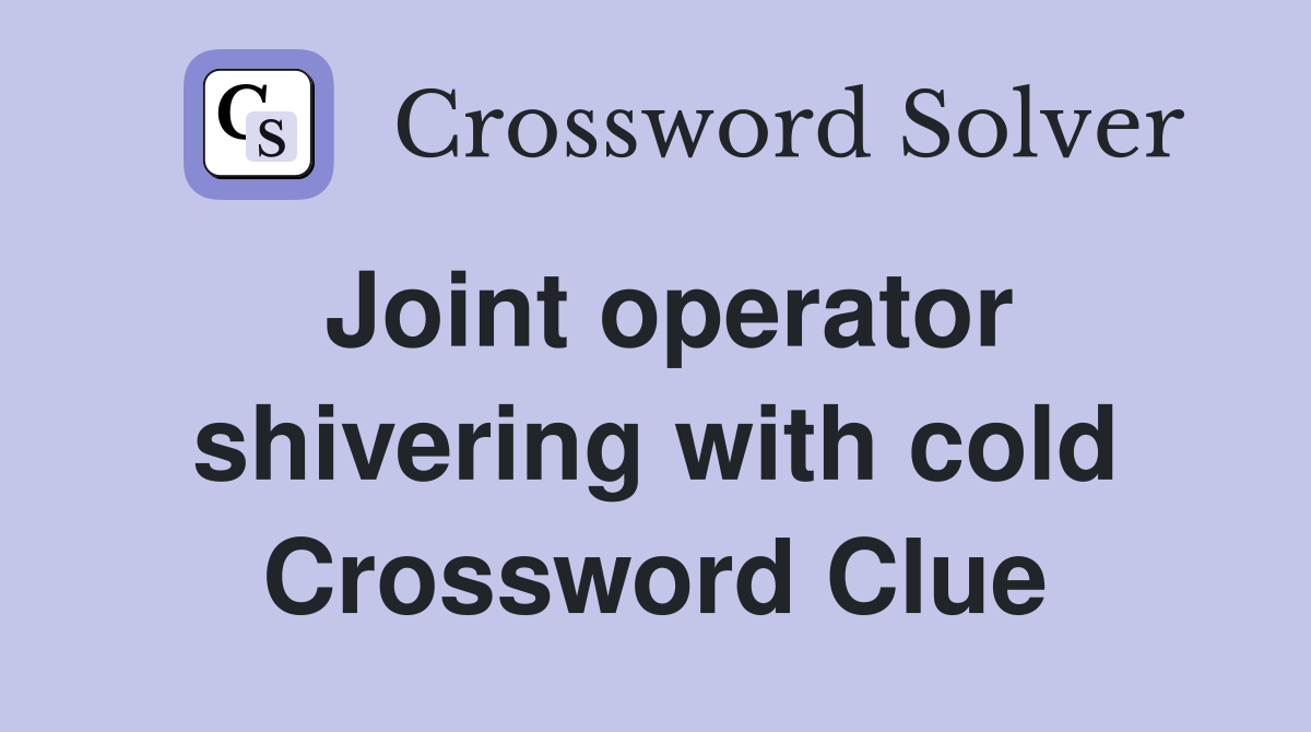 Joint operator shivering with cold Crossword Clue