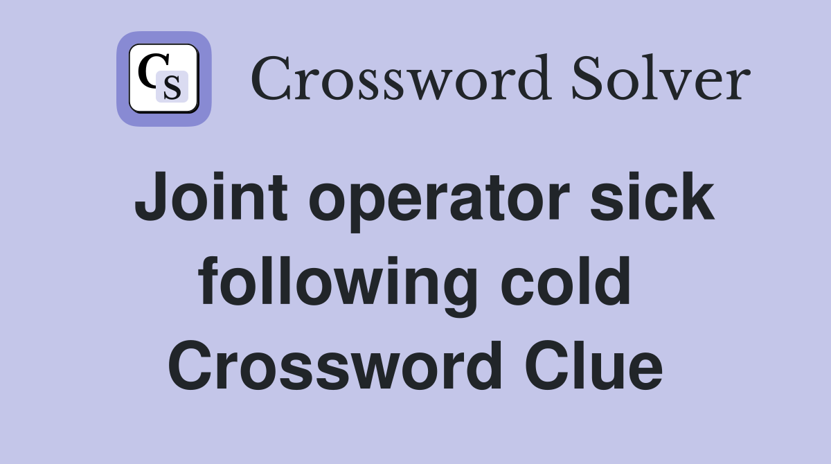Joint operator sick following cold Crossword Clue