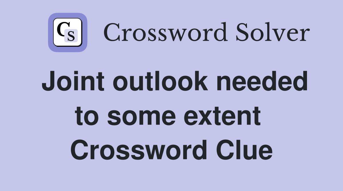 Joint outlook needed to some extent  Crossword Clue