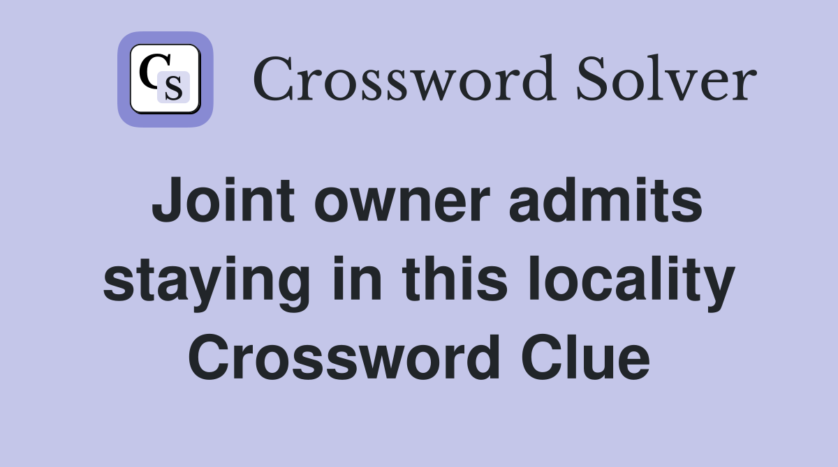 Joint owner admits staying in this locality Crossword Clue