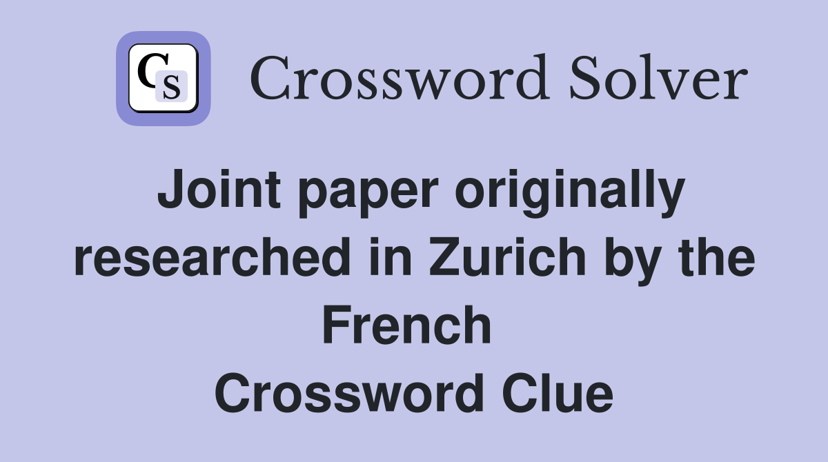 Joint paper originally researched in Zurich by the French  Crossword Clue