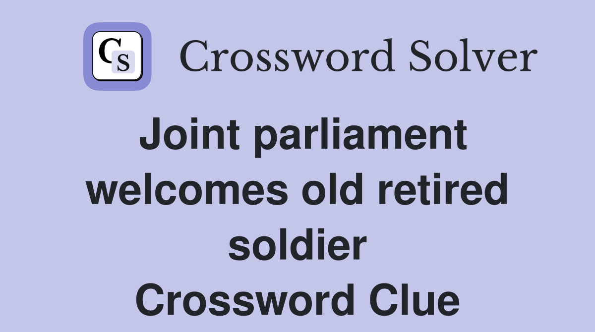 Joint parliament welcomes old retired soldier Crossword Clue