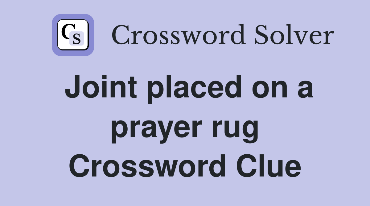 Joint placed on a prayer rug Crossword Clue