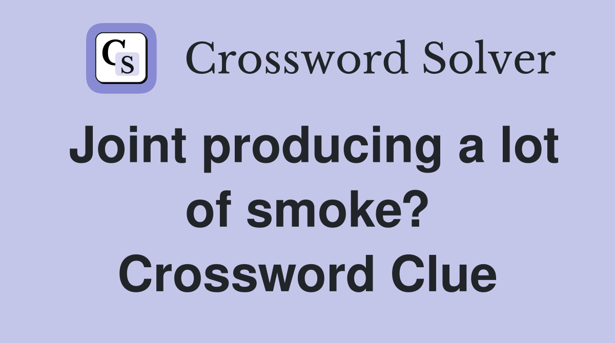 Joint producing a lot of smoke? Crossword Clue