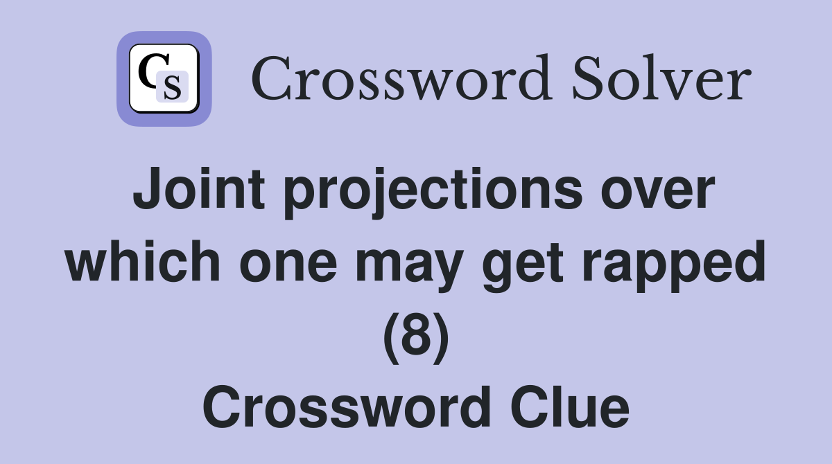 Joint projections over which one may get rapped (8) Crossword Clue