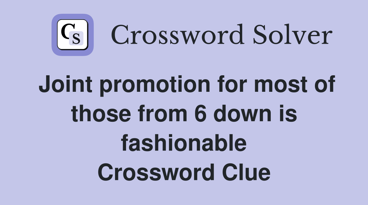 Joint promotion for most of those from 6 down is fashionable Crossword Clue