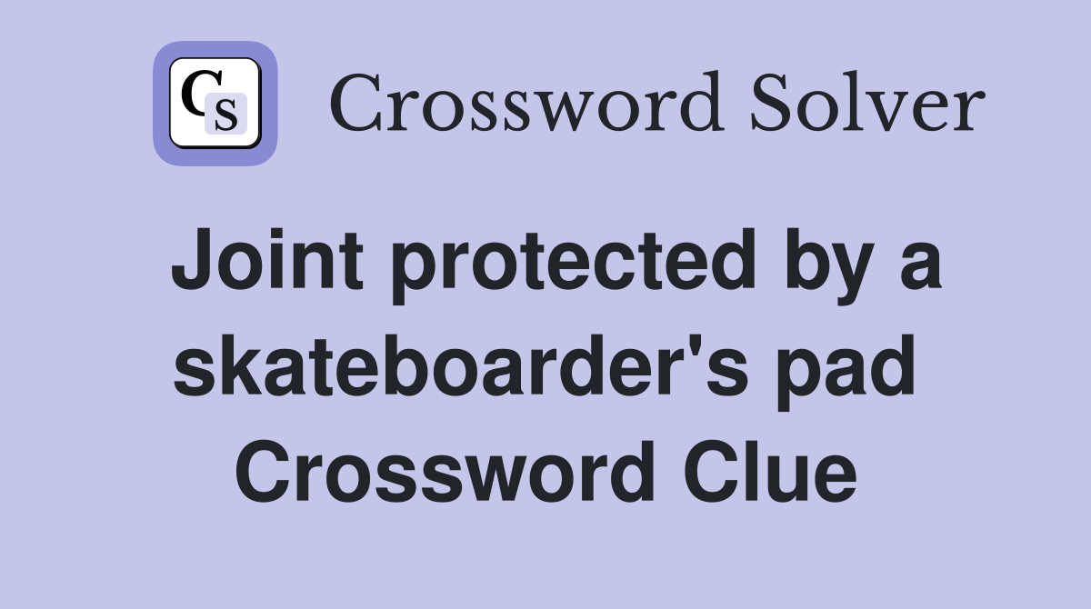 Joint protected by a skateboarder's pad Crossword Clue