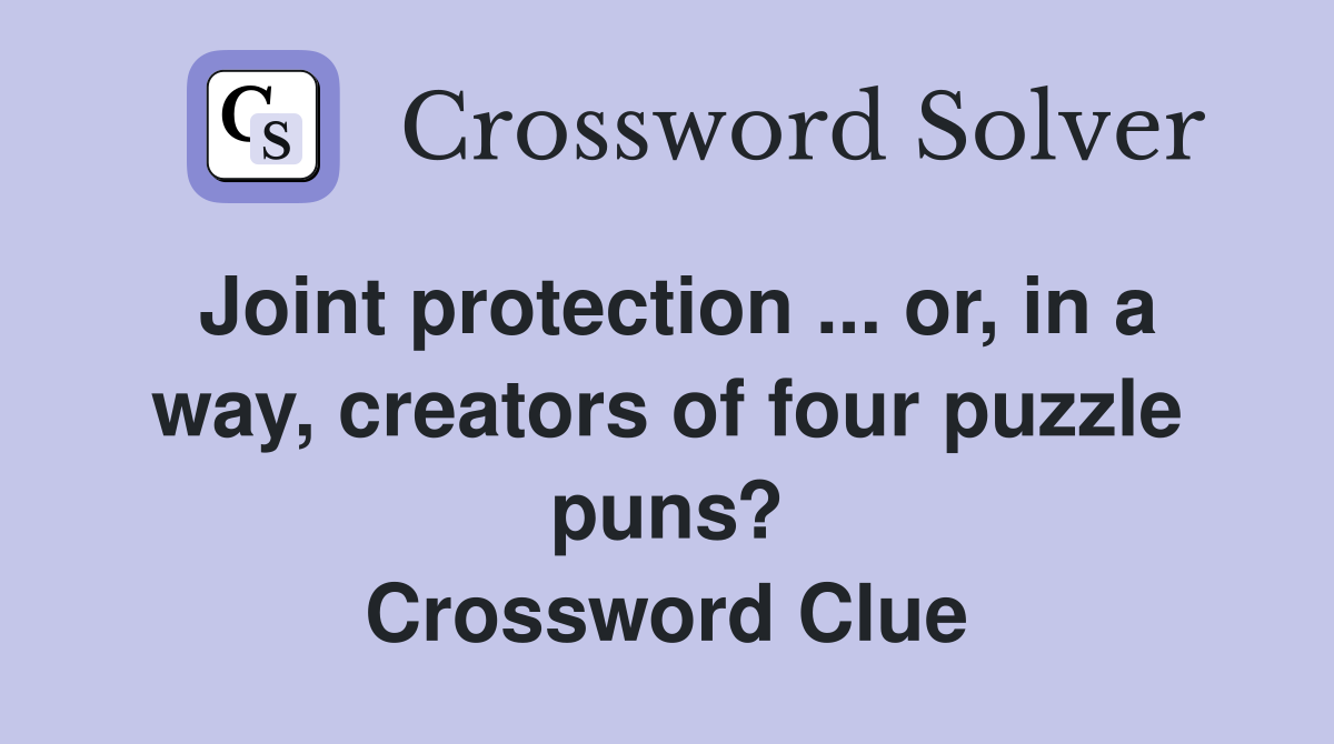 Joint protection ... or, in a way, creators of four puzzle puns? Crossword Clue