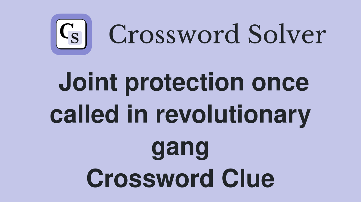 Joint protection once called in revolutionary gang Crossword Clue