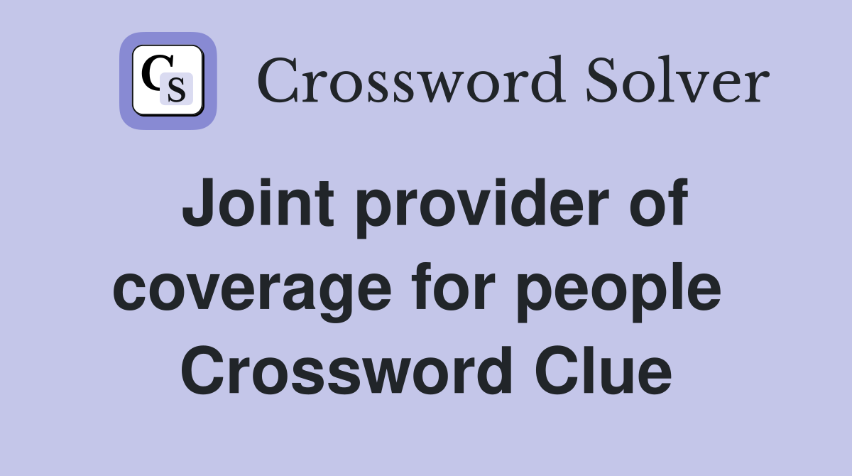 Joint provider of coverage for people  Crossword Clue