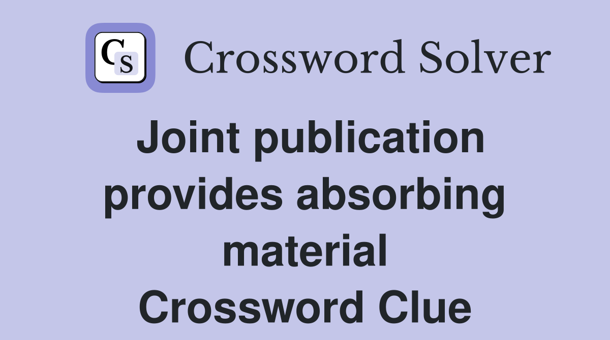 Joint publication provides absorbing material Crossword Clue