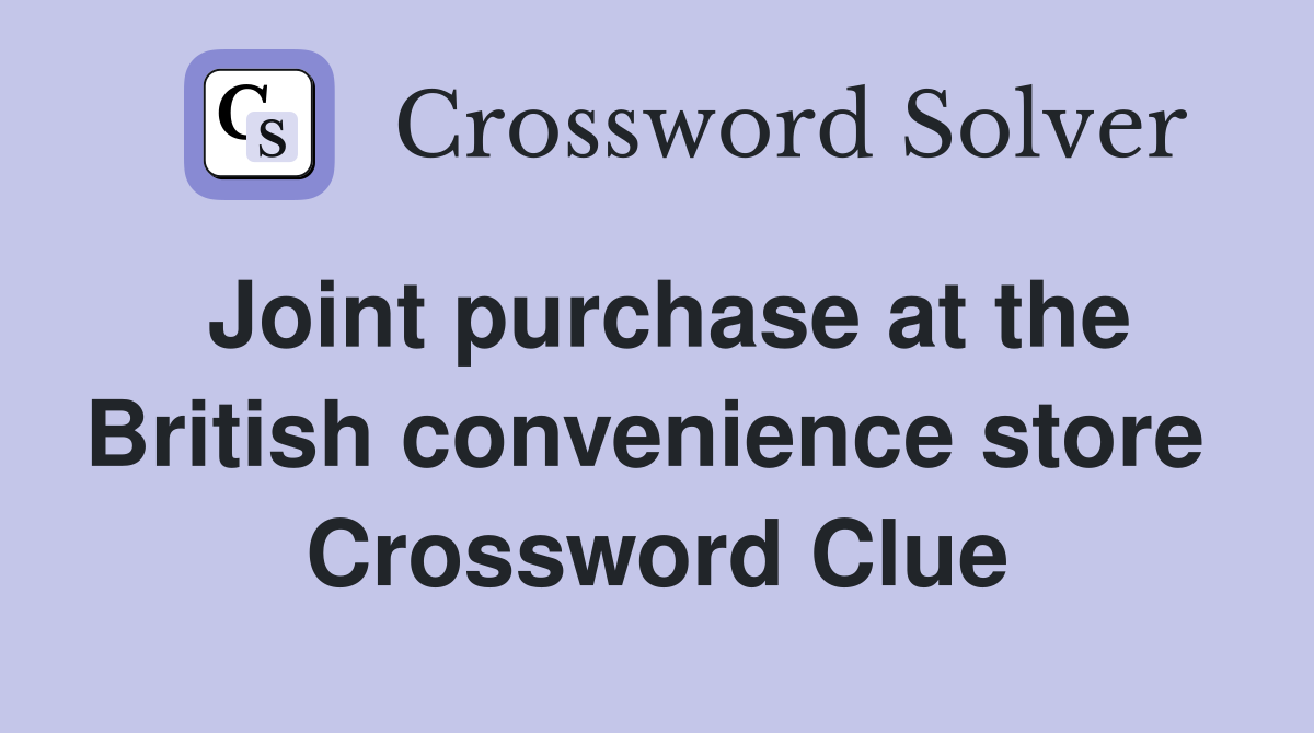 Joint purchase at the British convenience store  Crossword Clue