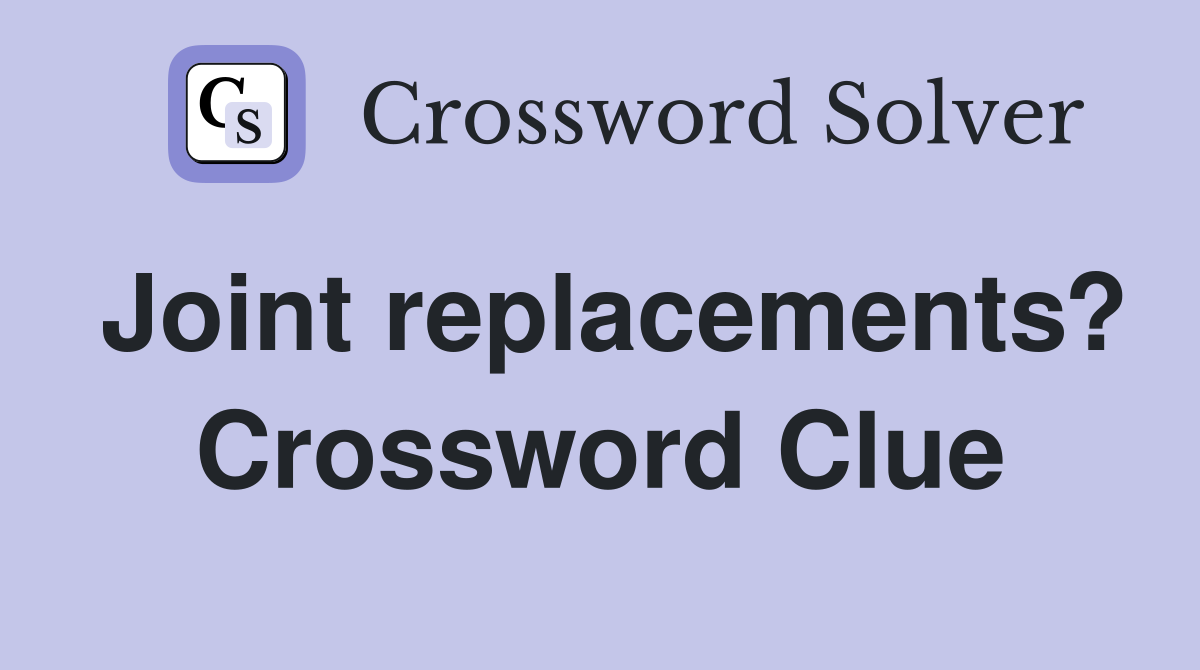 Joint replacements? Crossword Clue
