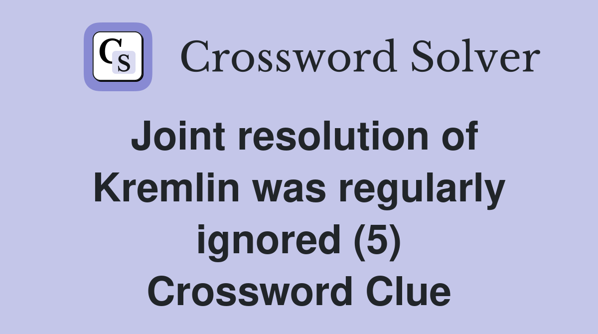 Joint resolution of Kremlin was regularly ignored (5) Crossword Clue