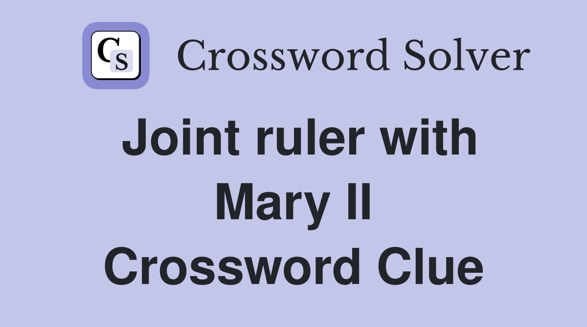 Joint ruler with Mary II Crossword Clue