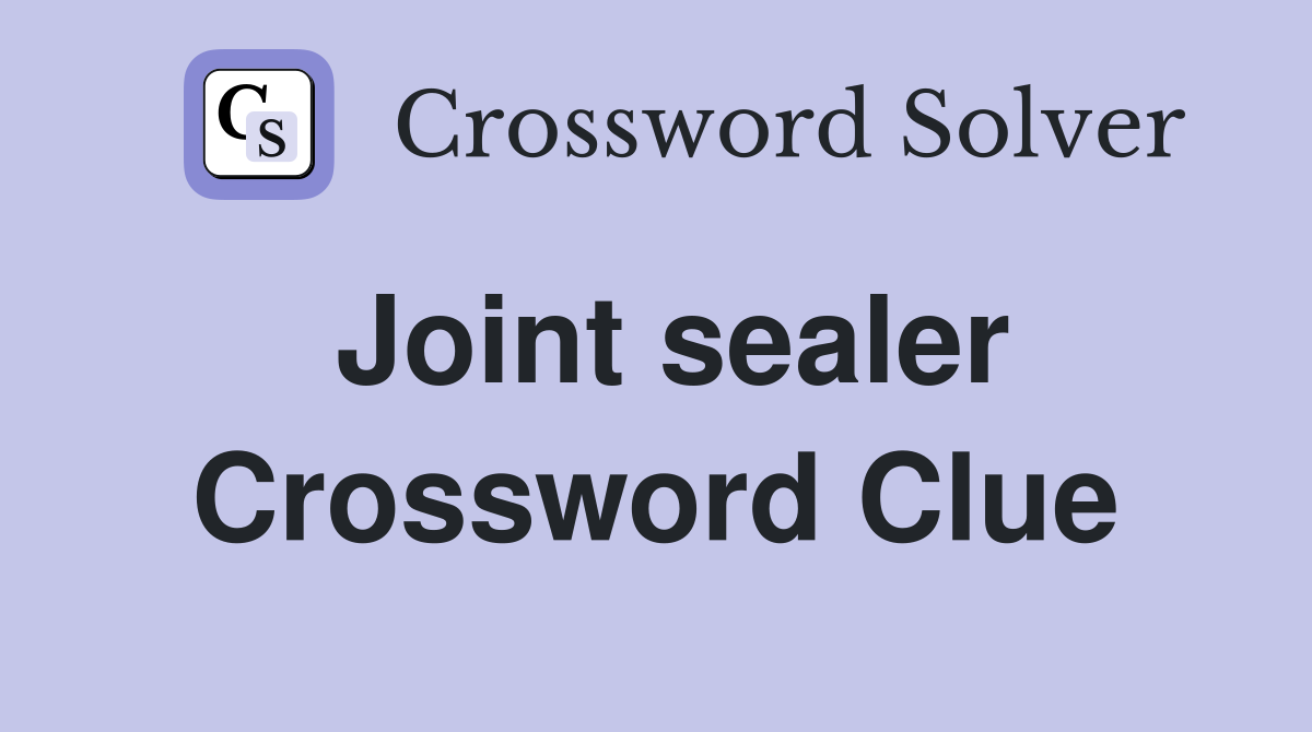 Joint sealer Crossword Clue