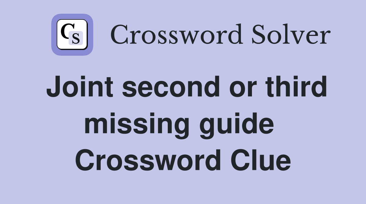 Joint second or third missing guide  Crossword Clue