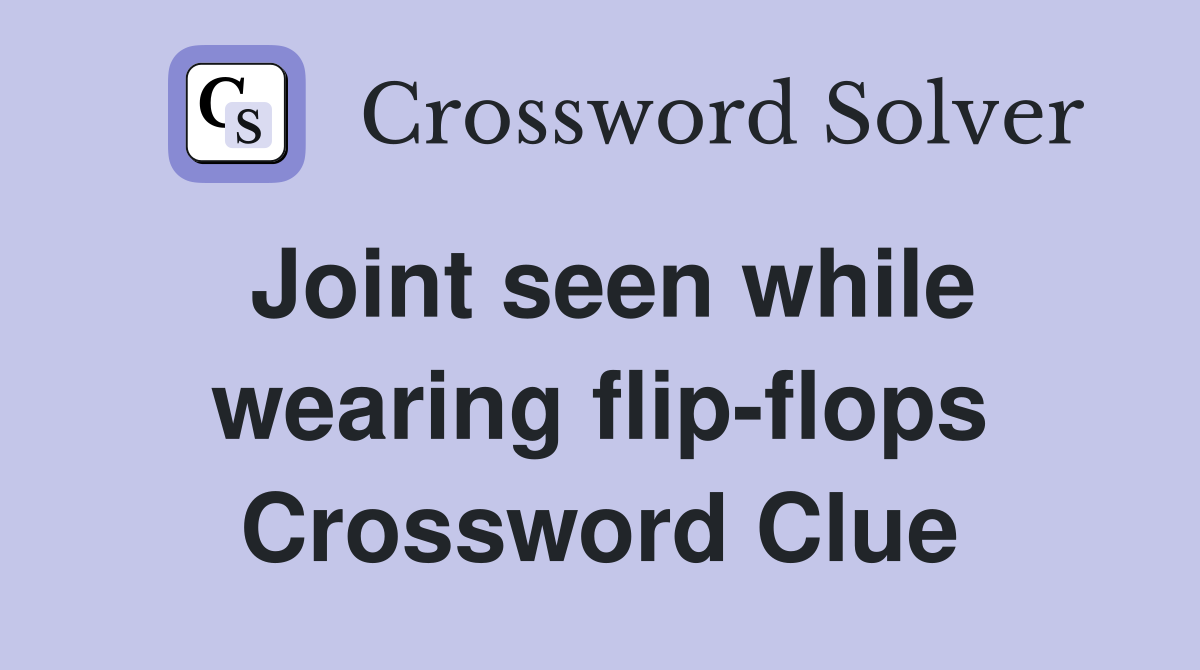 Joint seen while wearing flip-flops Crossword Clue