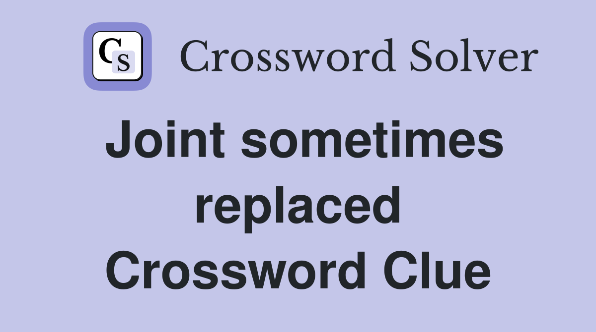 Joint sometimes replaced Crossword Clue