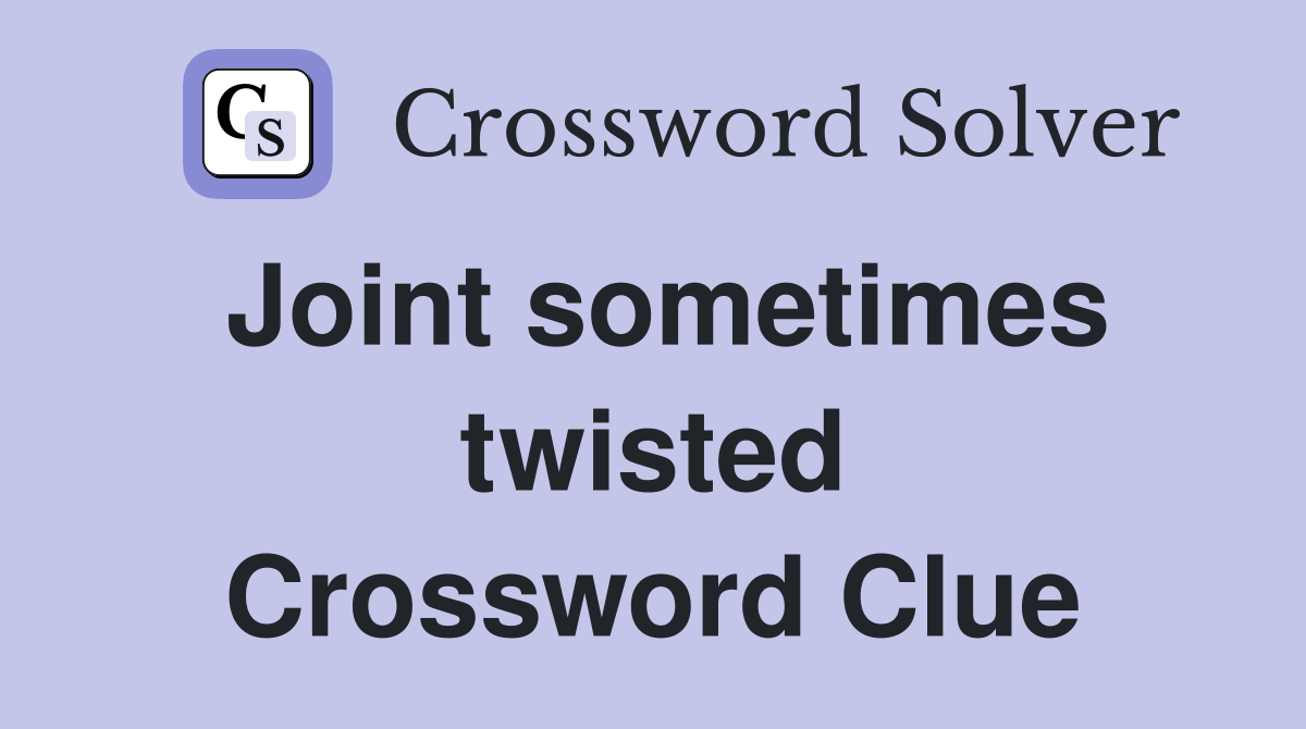 Joint sometimes twisted Crossword Clue