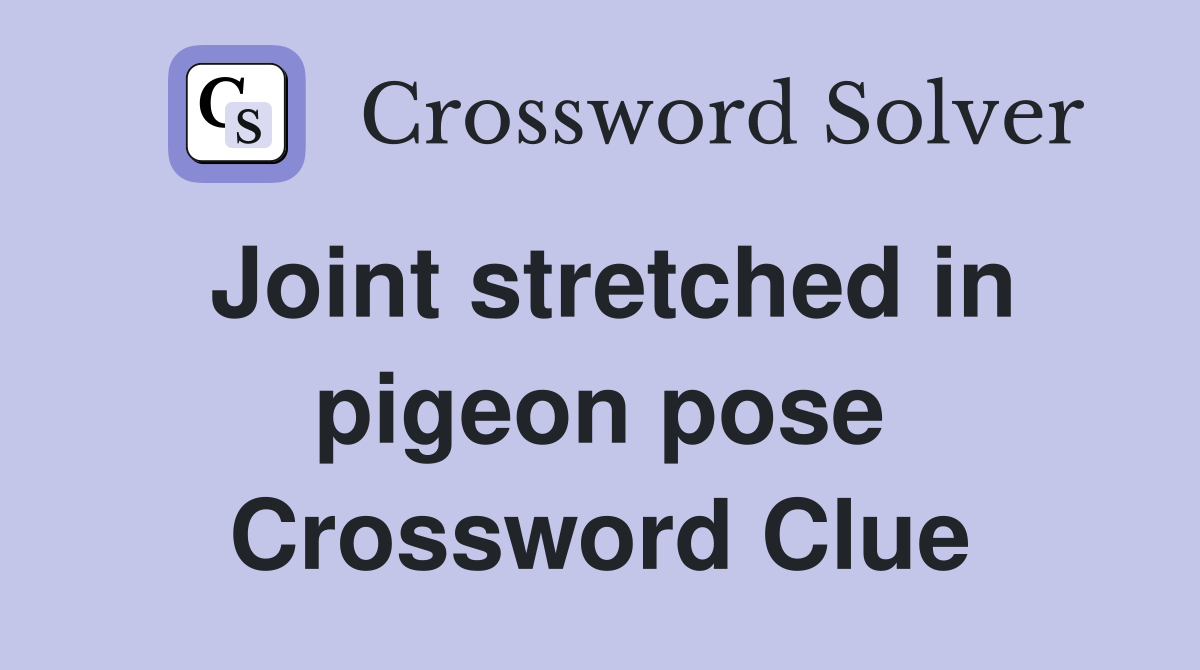 Joint stretched in pigeon pose Crossword Clue