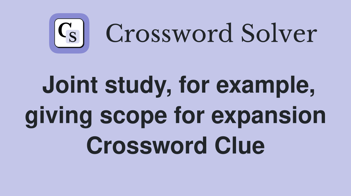 Joint study, for example, giving scope for expansion Crossword Clue