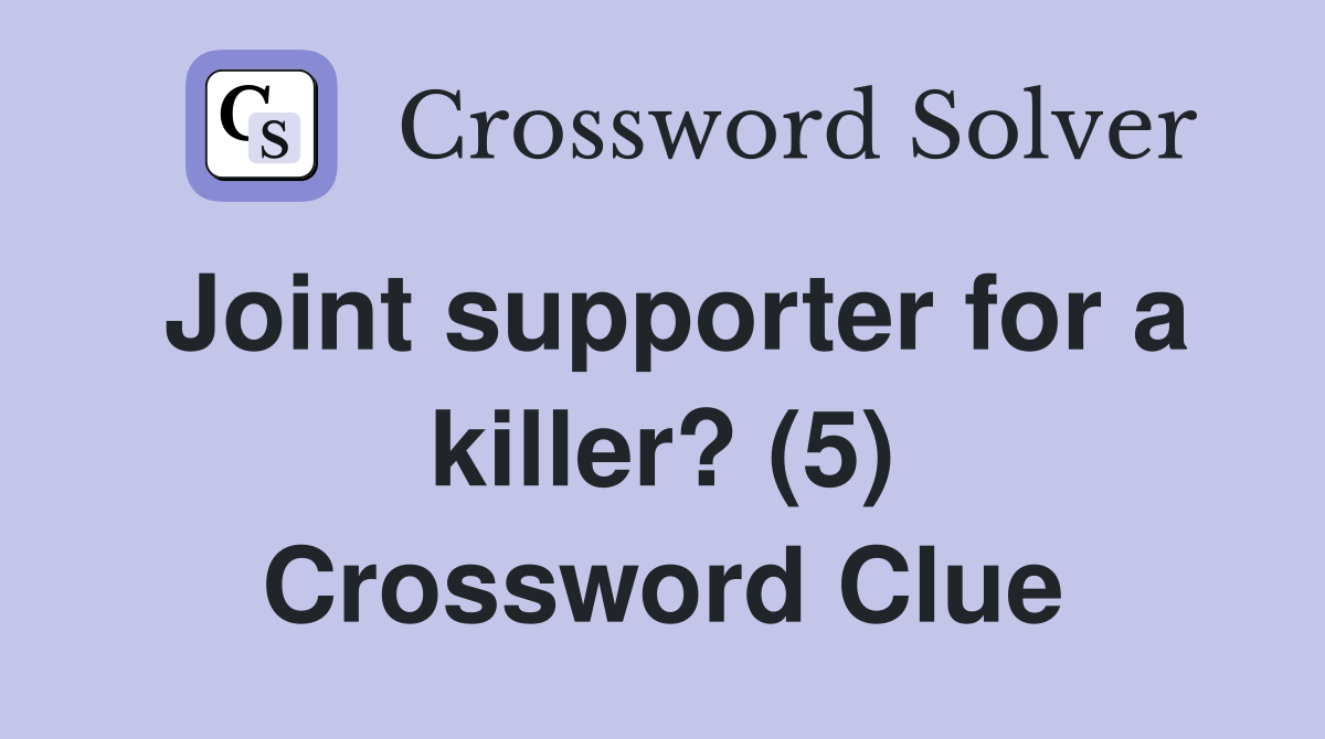Joint supporter for a killer? (5) Crossword Clue