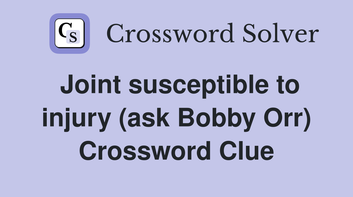 Joint susceptible to injury (ask Bobby Orr) Crossword Clue