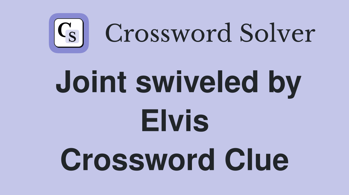 Joint swiveled by Elvis Crossword Clue