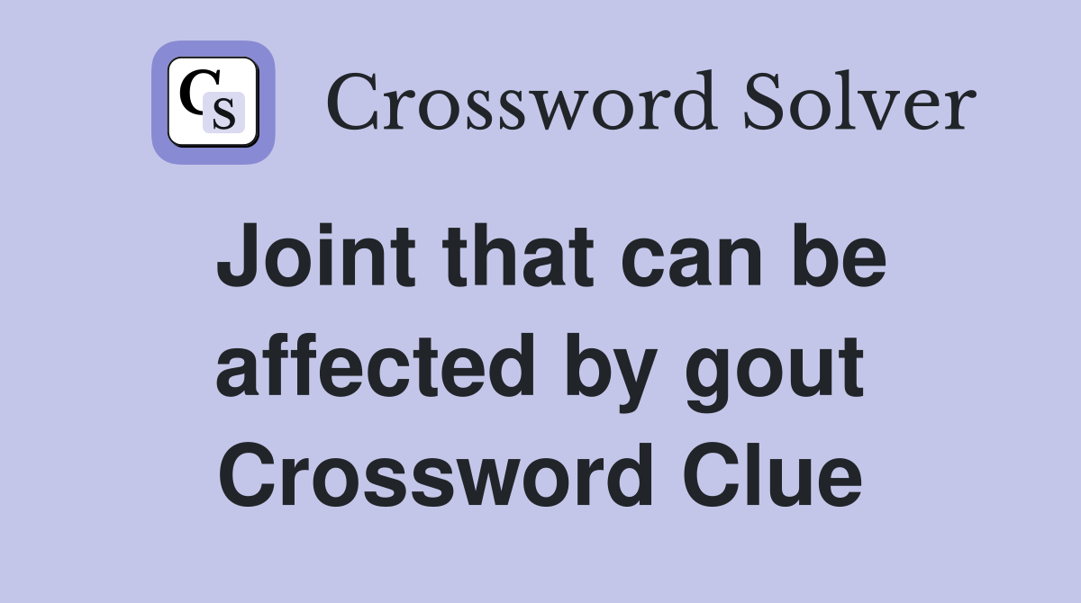 Joint that can be affected by gout Crossword Clue