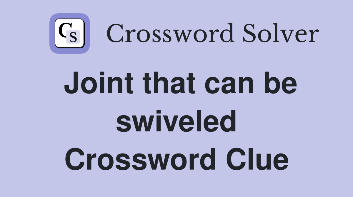 Joint that can be swiveled Crossword Clue