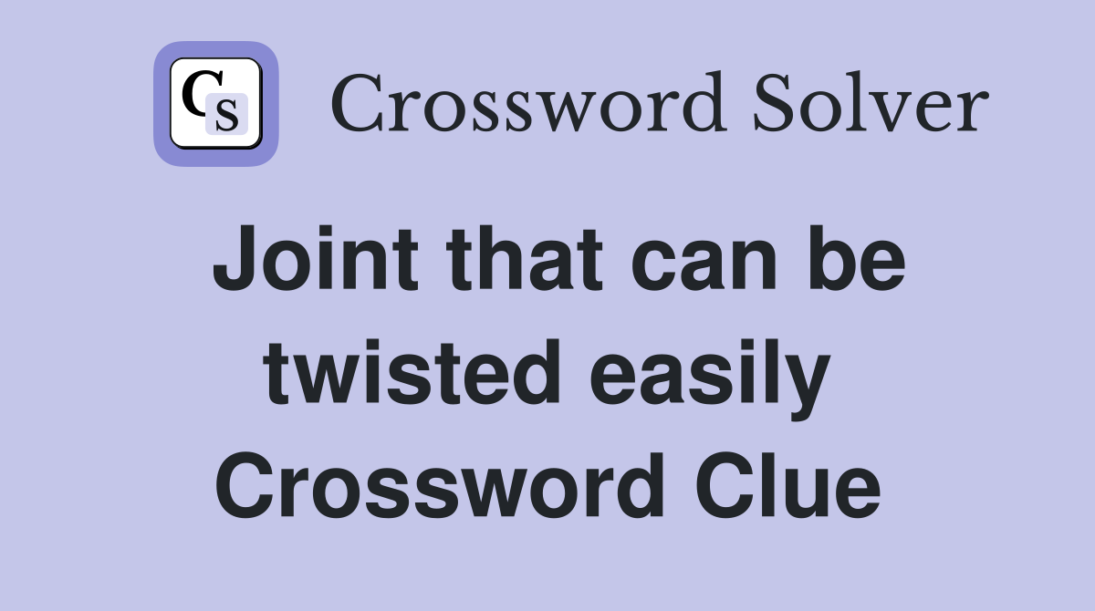 Joint that can be twisted easily Crossword Clue