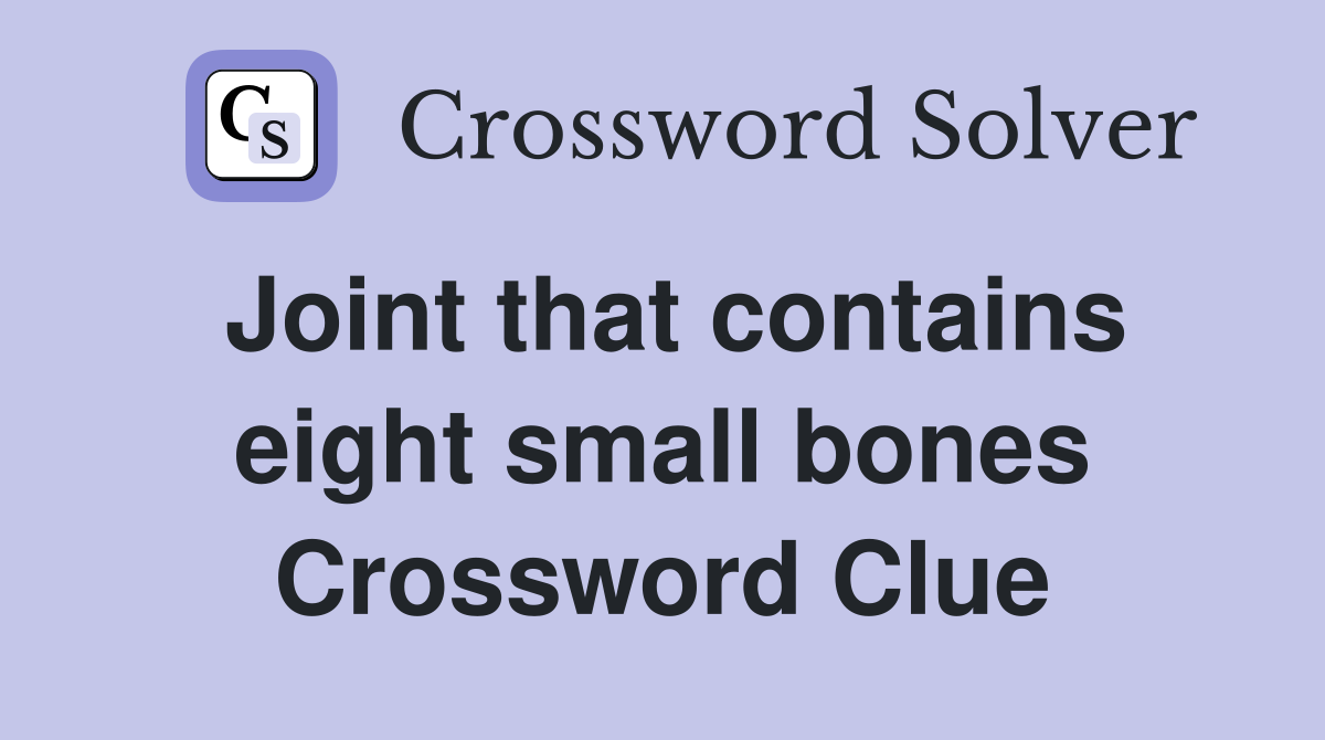 Joint that contains eight small bones Crossword Clue