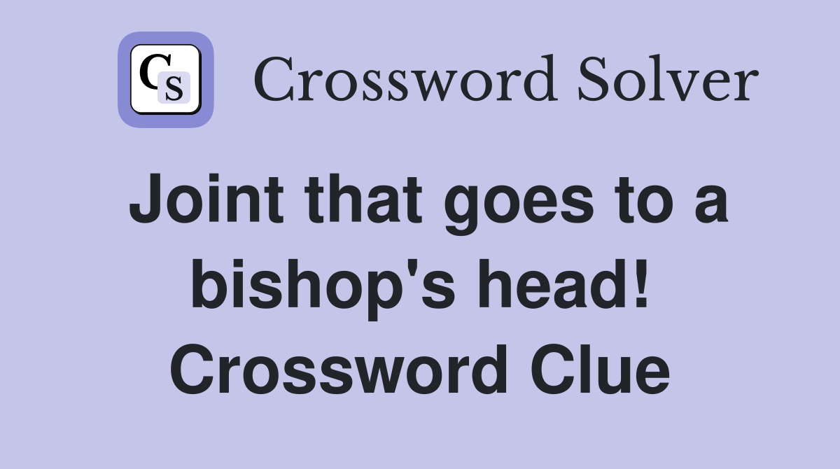 Joint that goes to a bishop's head! Crossword Clue