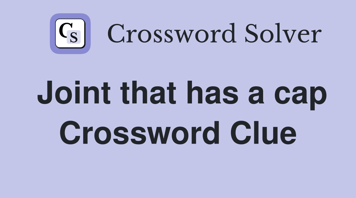 Joint that has a cap Crossword Clue