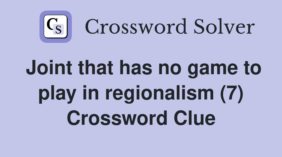 Joint that has no game to play in regionalism (7) Crossword Clue