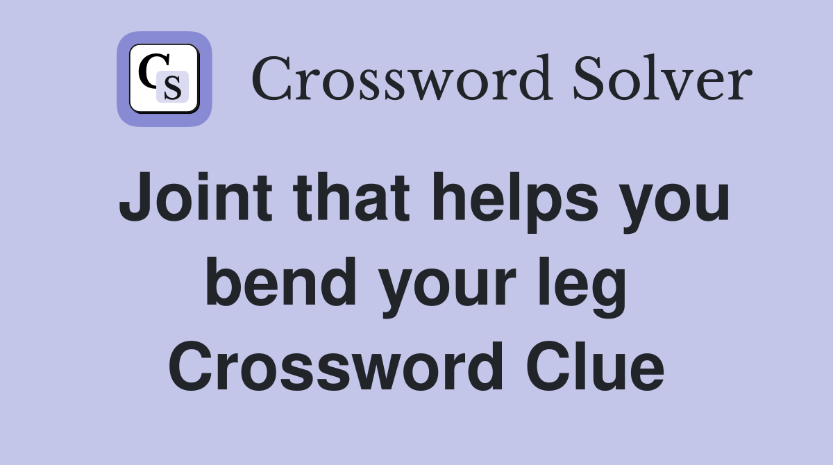 Joint that helps you bend your leg Crossword Clue