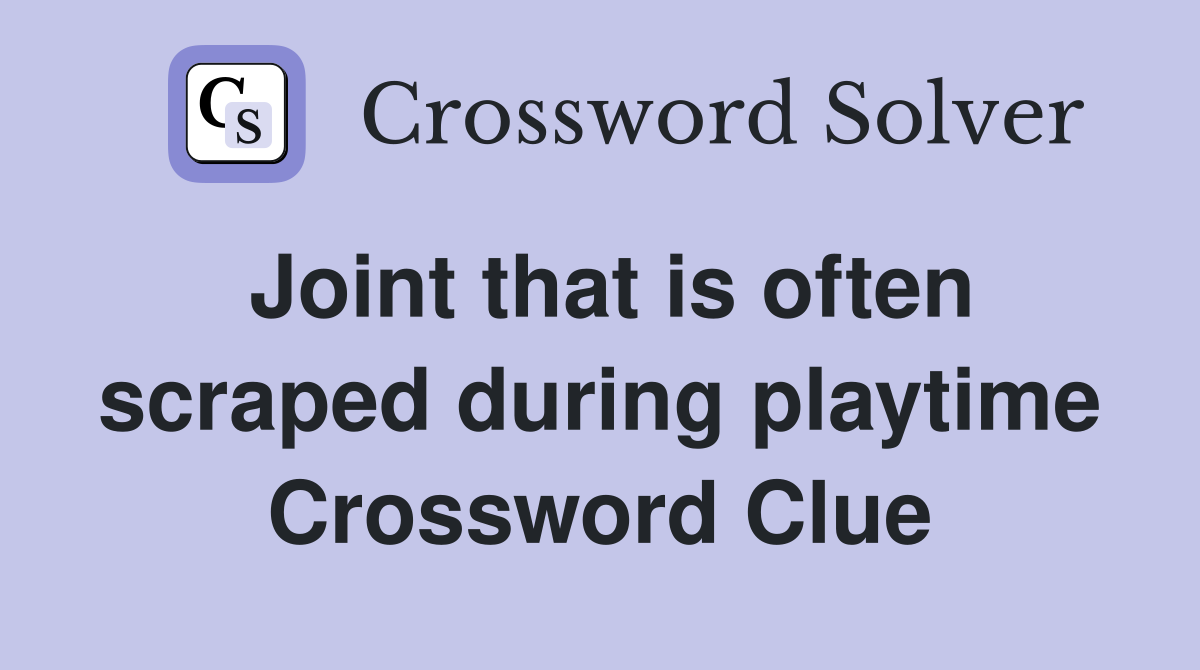 Joint that is often scraped during playtime Crossword Clue