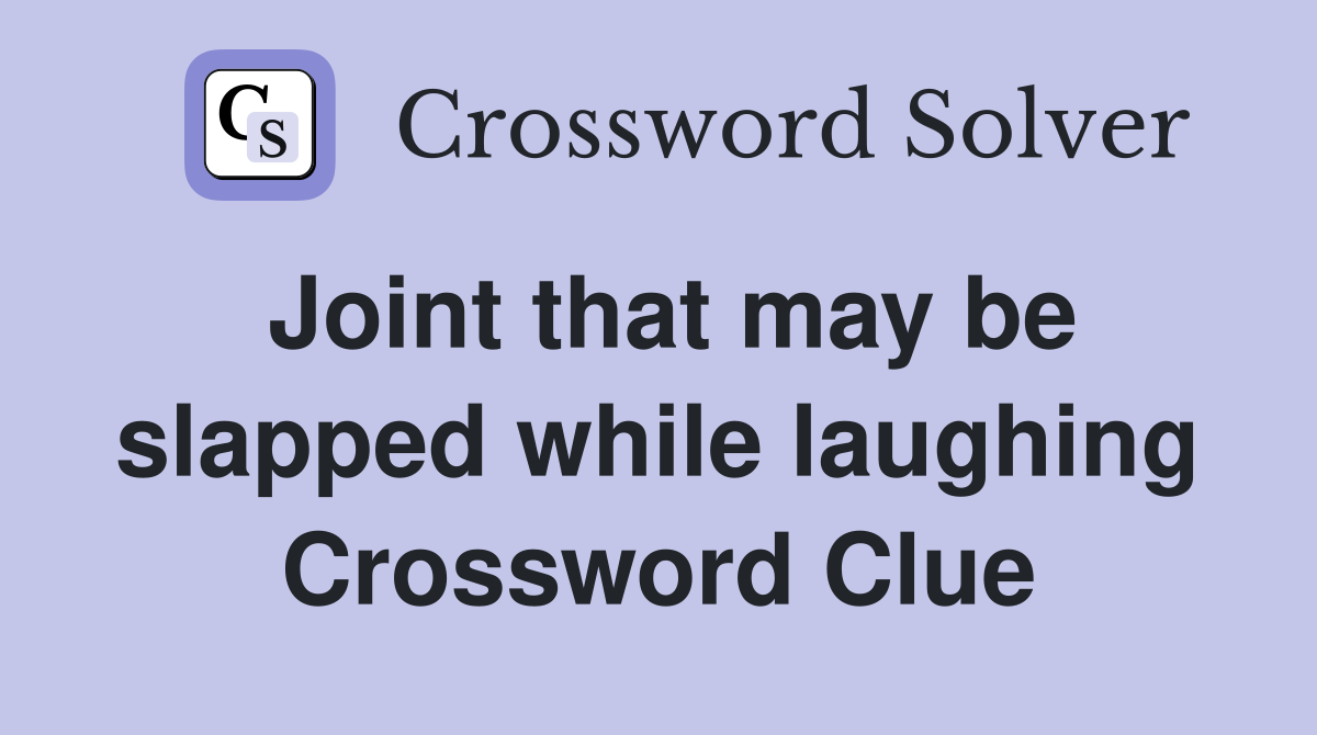 Joint that may be slapped while laughing Crossword Clue