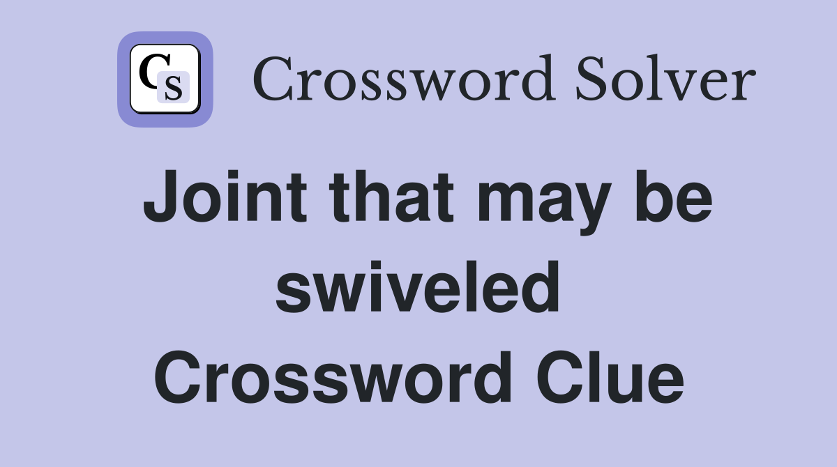 Joint that may be swiveled Crossword Clue
