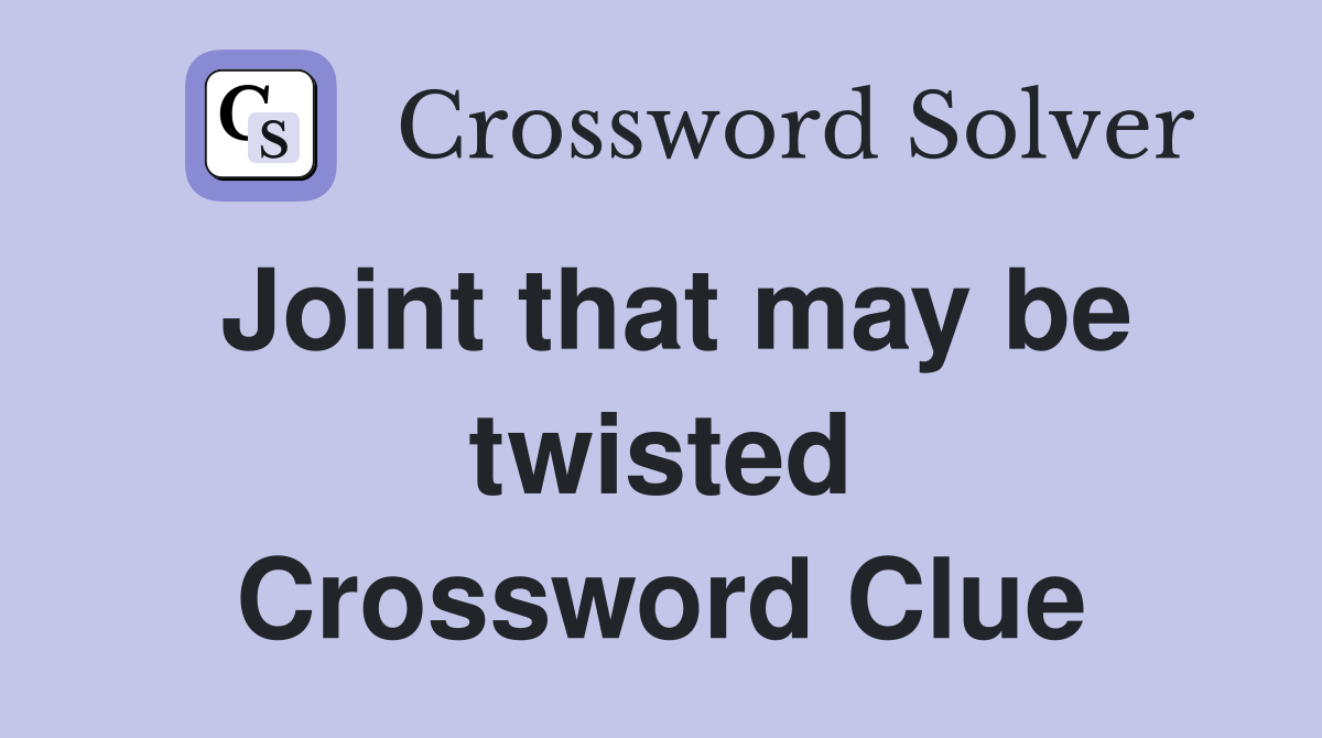 Joint that may be twisted Crossword Clue