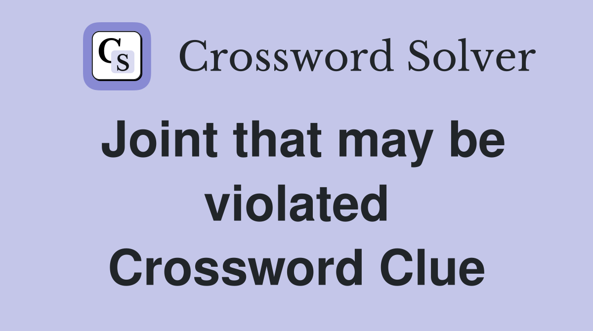 Joint that may be violated Crossword Clue