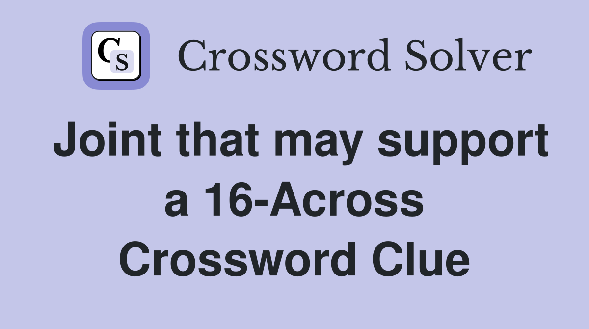 Joint that may support a 16-Across Crossword Clue
