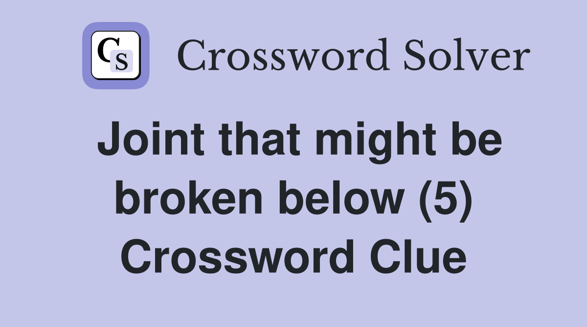 Joint that might be broken below (5) Crossword Clue
