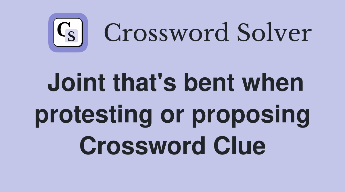 Joint that's bent when protesting or proposing Crossword Clue
